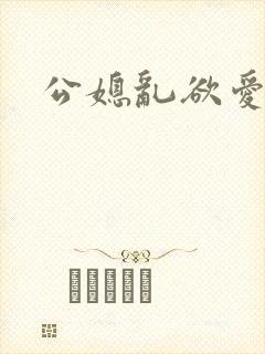 公媳乱欲爱