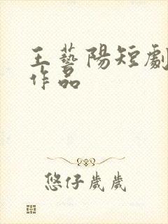 王艺阳短剧全部作品