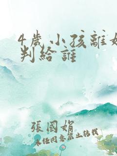 4岁小孩离婚会判给谁