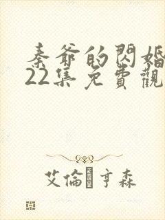 秦爷的闪婚短剧22集免费观看全集