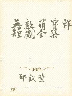 无敌萌宝炸翻天短剧全集