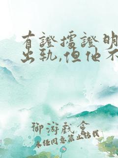 有证据证明老公出轨,但他不承认怎么办