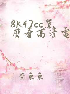 8k47cc怎么看高清电影