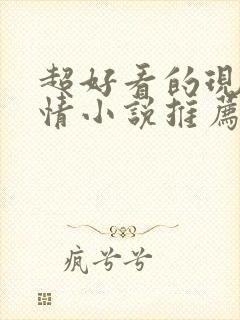 超好看的现代言情小说推荐