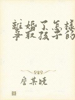 离婚了怎样才能争取孩子的抚养权