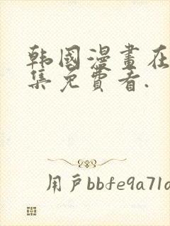 韩国漫画在线全集免费看.