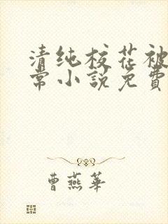 清纯校花被擒日常小说免费阅读全文