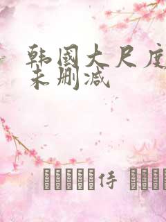 韩国大尺度电影未删减