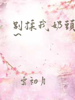 别揉我奶头啊嗯～