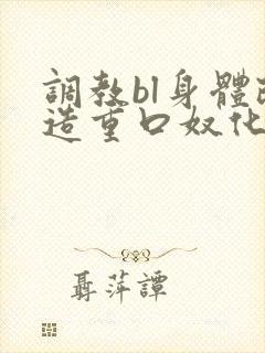 调教bl身体改造重口奴化