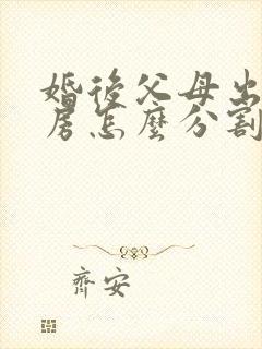 婚后父母出资买房怎么分割