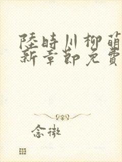 陆时川柳萌萌最新章节免费阅读