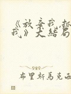 《放弃我,抓紧我》大结局