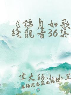 《锦月如歌》在线观看36集免费高清