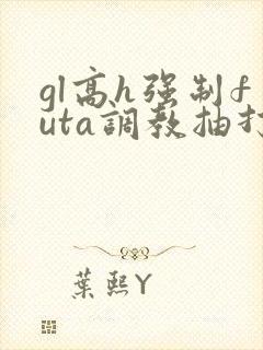 gl高h强制futa调教抽打