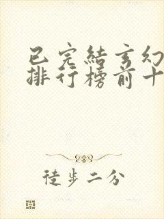 已完结玄幻小说排行榜前十名