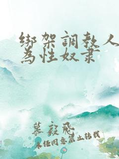 绑架调教人妻沦为性奴隶