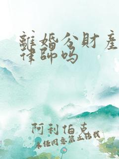 离婚分财产要请律师吗