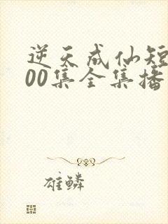 逆天成仙短剧100集全集播放