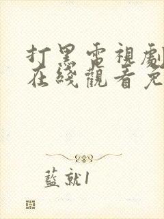 打黑电视剧全集在线观看免费高清播放