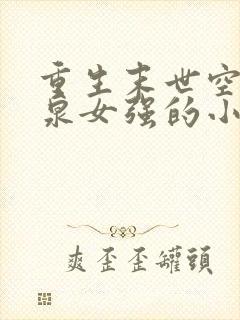 重生末世空间灵泉女强的小说