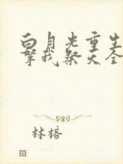 白月光重生后要拿我祭天全文免费阅读