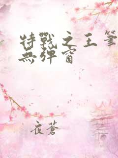 特战之王笔趣阁无弹窗