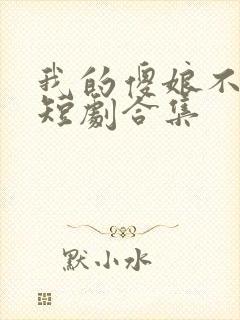 我的傻娘不好惹短剧合集