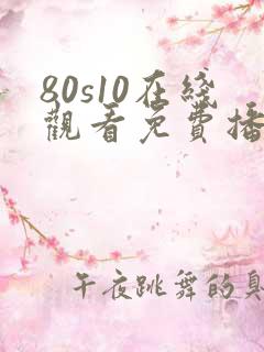 80s10在线观看免费播放电视剧大全