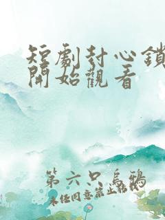 短剧封心锁爱后开始观看