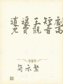 逍遥王短剧全集免费观看高清