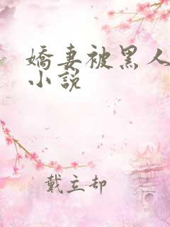 娇妻被黑人调教小说