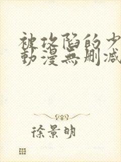 被攻陷的少女们动漫无删减版