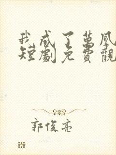 我成了万凰之王短剧免费观看