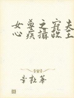 女尊之宠夫病弱心疾摄政王