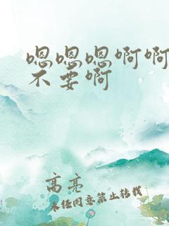 嗯嗯嗯啊啊啊啊不要啊