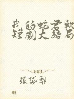 我的蛇君软又妖短剧大结局