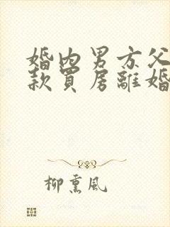 婚内男方父母全款买房离婚怎么分