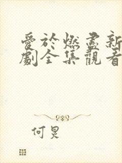 爱于燃尽新生短剧全集观看