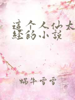 这个人仙太过正经的小说