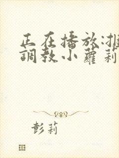 正在播放:捆绑调教小萝莉喷水高潮