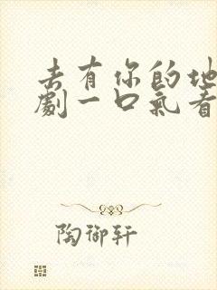 去有你的地方短剧一口气看完