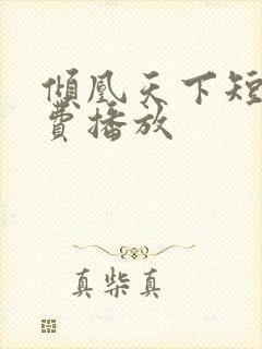 倾凰天下短剧免费播放