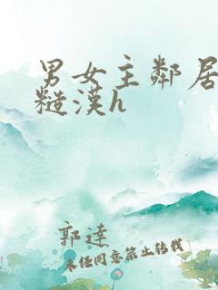 男女主邻居男主糙汉h