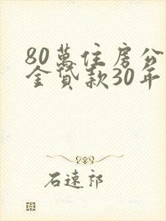 80万住房公积金贷款30年利息