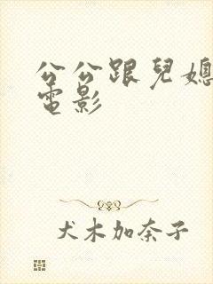 公公跟儿媳妇的电影