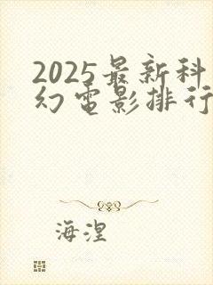 2025最新科幻电影排行榜前十名