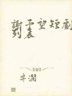 谢予望短剧大全列表