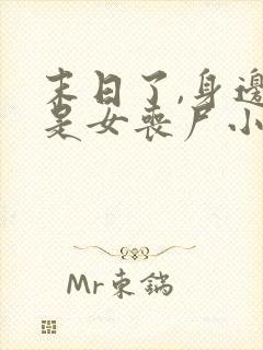 末日了,身边全是女丧尸小说免费