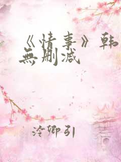 《情事》韩世雅无删减